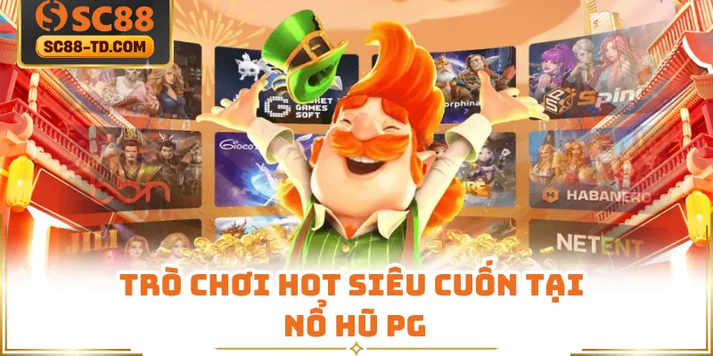 Trò Chơi Hot Siêu Cuốn Tại Nổ Hũ PG